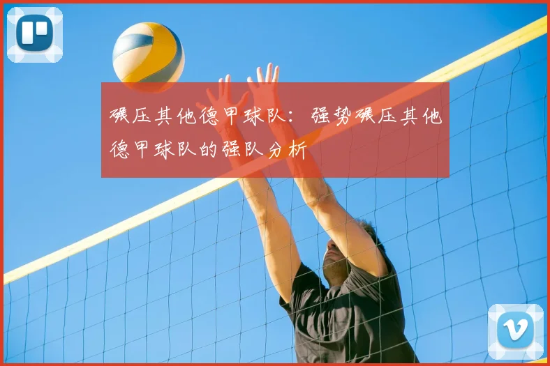 碾压其他德甲球队：强势碾压其他德甲球队的强队分析